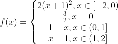 f(x)=\left\{\begin{matrix} 2(x+1)^2, x\in[-2, 0)\\ \frac32, x=0\\ 1-x, x\in(0, 1]\\ x-1, x\in(1, 2] \end{matrix}\right.